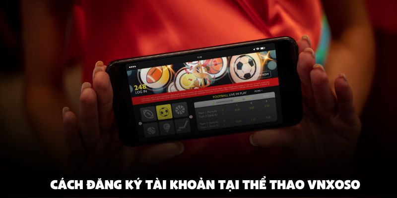 Cách đăng ký tài khoản tại thể thao vnxoso