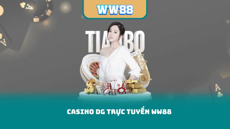 Casino DG Trực Tuyến WW88 – Địa Chỉ Cá Cược An Toàn Và Bảo Mật