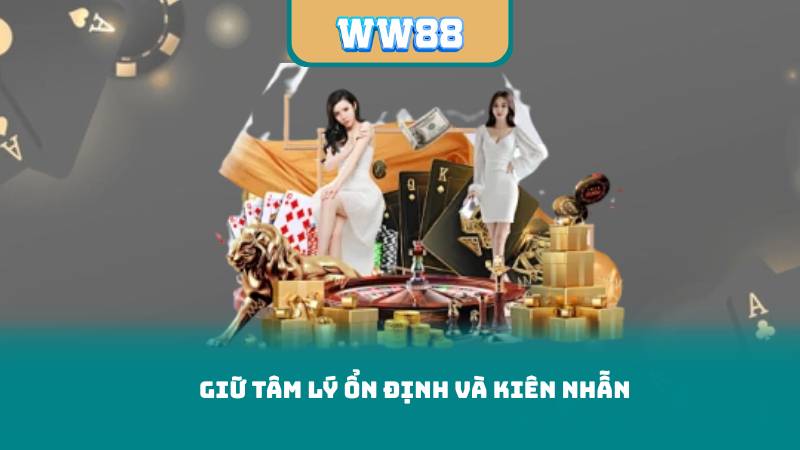 Giữ tâm lý ổn định và kiên nhẫn