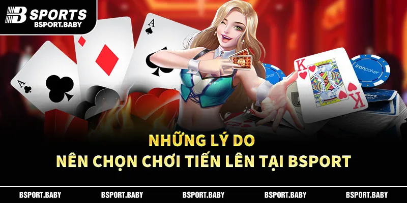 Những lý do nên chọn chơi tiến lên tại Bsport