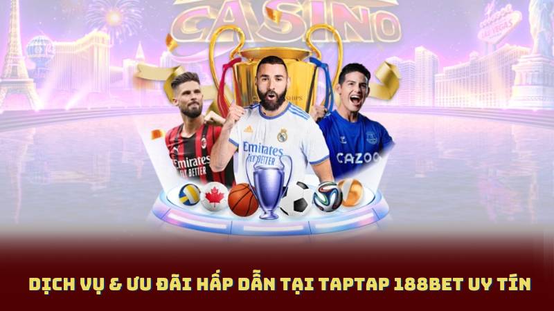 Dịch Vụ & Ưu Đãi Hấp Dẫn Tại Taptap 188BET Uy Tín