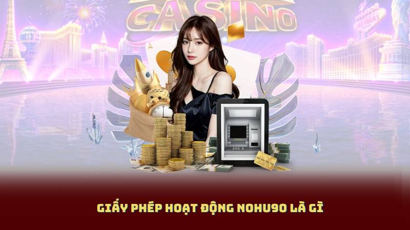 Giấy Phép Hoạt Động Nohu90 Là Gì