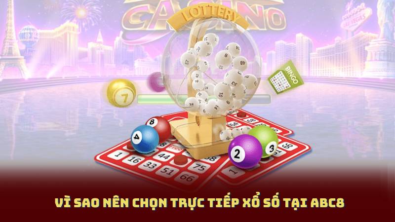 Vì sao nên chọn Trực Tiếp Xổ Số tại Abc8