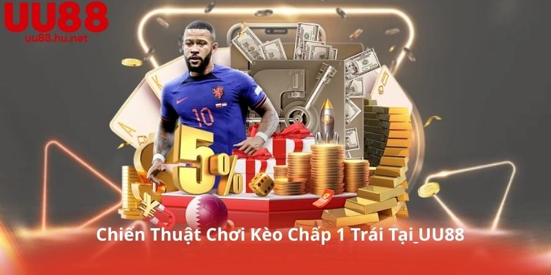 Chiến Thuật Chơi Kèo Chấp 1 Trái Tại UU88